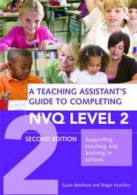 A Teaching Assistant's Guide to Completing NVQ Level 2 (Supporting Teaching and Learning in Schools) by Susan Bentham, Roger Hutchins, 9780415490184