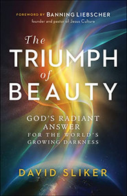 The Triumph of Beauty (God's Radiant Answer for the World's Growing Darkness) by David Sliker, Banning Liebscher, 9780800761936