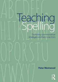 Teaching Spelling (Exploring commonsense strategies and best practices) by Peter Westwood, 9780415739948