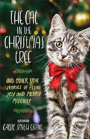 The Cat in the Christmas Tree (And Other True Stories of Feline Joy and Merry Mischief) by Callie Smith Grant, 9780800737931