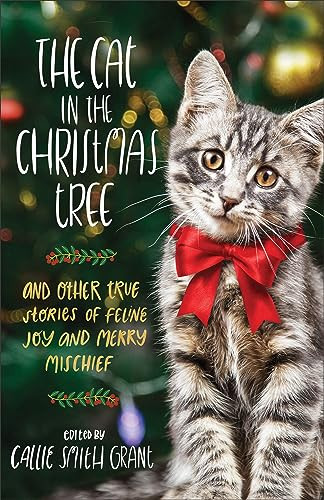 The Cat in the Christmas Tree (And Other True Stories of Feline Joy and Merry Mischief) by Callie Smith Grant, 9780800737931