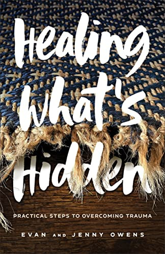 Healing What's Hidden (Practical Steps to Overcoming Trauma) by Evan Owens, Jenny Owens, 9780800740948