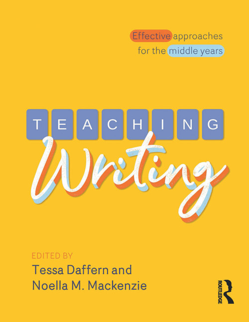 Teaching Writing (Effective approaches for the middle years) by Tessa Daffern, Noella M Mackenzie, 9781760528928