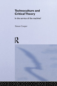 Technoculture and Critical Theory (In the Service of the Machine?) by Simon Cooper, 9780415753555