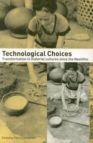 Technological Choices (Transformation in Material Cultures Since the Neolithic) by Pierre Lemonnier, 9780415296441