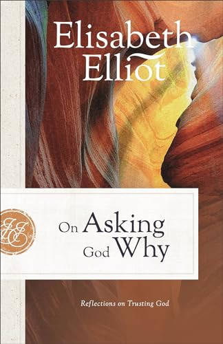 On Asking God Why (Reflections on Trusting God) by Elisabeth Elliot, 9780800742218