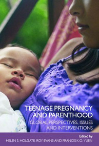 Teenage Pregnancy and Parenthood (Global Perspectives, Issues and Interventions) by Helen Holgate, Roy Evans, Francis K.O. Yuen, 9780415346269