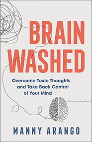 Brain Washed (Overcome Toxic Thoughts and Take Back Control of Your Mind) by Manny Arango, 9780764240690