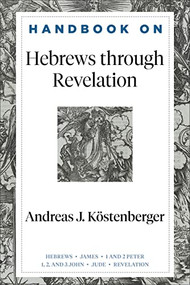 Handbook on Hebrews through Revelation - 9781540966308 by Andreas J. Köstenberger, Benjamin L. Gladd, 9781540966308