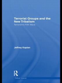 Terrorist Groups and the New Tribalism (Terrorism's Fifth Wave) by Jeffrey Kaplan, 9780415532709