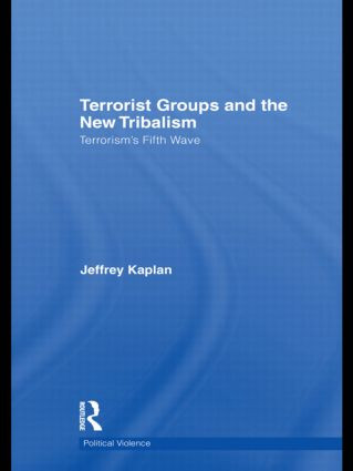 Terrorist Groups and the New Tribalism (Terrorism's Fifth Wave) by Jeffrey Kaplan, 9780415532709