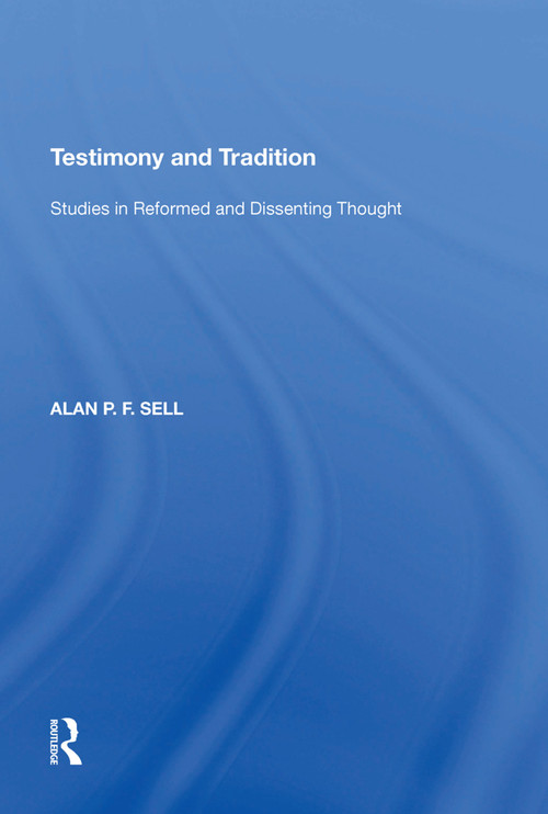 Testimony and Tradition (Studies in Reformed and Dissenting Thought) - 9781138620773 by Alan P.F. Sell, 9781138620773