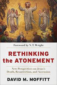 Rethinking the Atonement (New Perspectives on Jesus's Death, Resurrection, and Ascension) by David M. Moffitt, N. T. Wright, 9781540966230