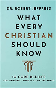 What Every Christian Should Know (10 Core Beliefs for Standing Strong in a Shifting World) by Dr. Robert Jeffress, 9781540902122