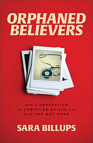Orphaned Believers (How a Generation of Christian Exiles Can Find the Way Home) by Sara Billups, 9781540902436