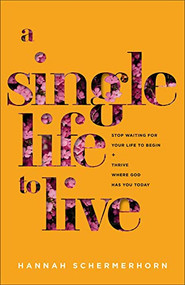 A Single Life to Live (Stop Waiting for Your Life to Begin and Thrive Where God Has You Today) by Hannah Schermerhorn, 9781540902733
