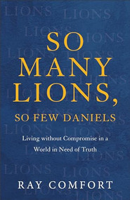 So Many Lions, So Few Daniels (Living without Compromise in a World in Need of Truth) by Ray Comfort, 9781540901781