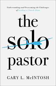 The Solo Pastor (Understanding and Overcoming the Challenges of Leading a Church Alone) by Gary L. McIntosh, 9780801094897