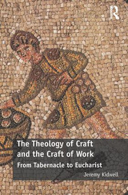 The Theology of Craft and the Craft of Work (From Tabernacle to Eucharist) - 9780815354680 by Jeremy Kidwell, 9780815354680