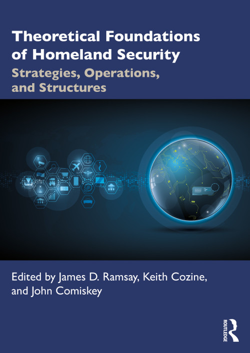 Theoretical Foundations of Homeland Security (Strategies, Operations, and Structures) by James D. Ramsay, Keith Cozine, John Comiskey, 9780367201708