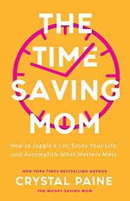 The Time-Saving Mom (How to Juggle a Lot, Enjoy Your Life, and Accomplish What Matters Most) by Crystal Paine, 9780764237249