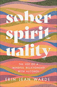 Sober Spirituality (The Joy of a Mindful Relationship with Alcohol) by Erin Jean Warde, 9781587435676