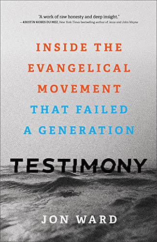 Testimony (Inside the Evangelical Movement That Failed a Generation) by Jon Ward, 9781587435775