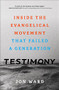 Testimony (Inside the Evangelical Movement That Failed a Generation) by Jon Ward, 9781587435775