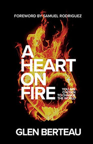 A Heart on Fire (You Are Chosen to Change the World) by Glen Berteau, Samuel Rodriguez, 9780800799656