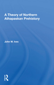 A Theory Of Northern Athapaskan Prehistory - 9780367164225 by John W Ives, 9780367164225