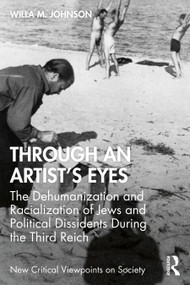 Through an Artist's Eyes (The Dehumanization and Racialization of Jews and Political Dissidents During the Third Reich) - 9780367621070 by Willa Johnson, 9780367621070