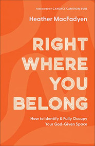 Right Where You Belong (How to Identify and Fully Occupy Your God-Given Space) by Heather MacFadyen, Candace Cameron Bure, 9780800739317