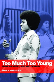 Too Much Too Young (Popular Music Age and Gender) by Sheila Whiteley, 9780415310284