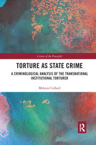 Torture as State Crime (A Criminological Analysis of the Transnational Institutional Torturer) by Melanie Collard, 9780367483227