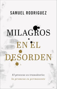 Milagros en el desorden (El proceso es transitorio; la promesa es permanente) (Spanish Edition) by Samuel Rodriguez, 9780800762087