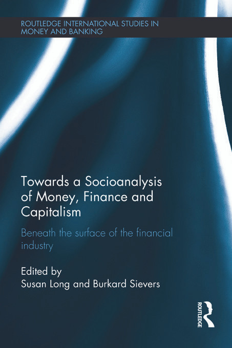 Towards a Socioanalysis of Money, Finance and Capitalism (Beneath the Surface of the Financial Industry) by Susan Long, Burkard Sievers, 9780415710602