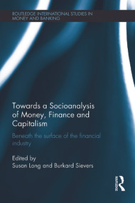 Towards a Socioanalysis of Money, Finance and Capitalism (Beneath the Surface of the Financial Industry) by Susan Long, Burkard Sievers, 9780415710602