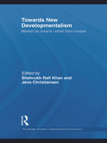 Towards New Developmentalism (Market as Means rather than Master) by Shahrukh Rafi Khan, Jens Christiansen, 9780415746779