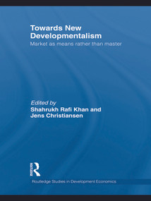 Towards New Developmentalism (Market as Means rather than Master) by Shahrukh Rafi Khan, Jens Christiansen, 9780415746779