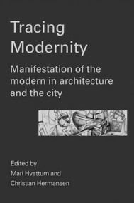 Tracing Modernity (Manifestations of the Modern in Architecture and the City) by Mari Hvattum, Christian Hermansen, 9780415305129