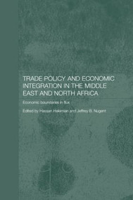 Trade Policy and Economic Integration in the Middle East and North Africa (Economic Boundaries in Flux) by Hassan Hakimian, Jeffrey B Nugent, 9780415360296