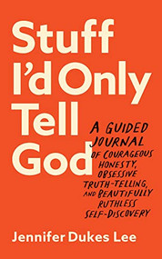 Stuff I'd Only Tell God (A Guided Journal of Courageous Honesty, Obsessive Truth-Telling, and Beautifully Ruthless Self-Discovery) by Jennifer Dukes Lee, 9780764241673