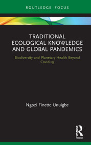 Traditional Ecological Knowledge and Global Pandemics (Biodiversity and Planetary Health Beyond Covid-19) by Ngozi Finette Unuigbe, 9780367692940