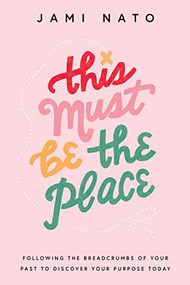 This Must Be the Place (Following the Breadcrumbs of Your Past to Discover Your Purpose Today) by Jami Nato, 9780764241260