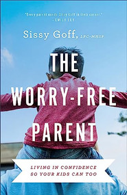 The Worry-Free Parent (Living in Confidence So Your Kids Can Too) by Sissy Goff, 9780764241024