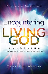Encountering the Living God (Unlocking the Supernatural Realm of Heaven) by Venner J. Alston, Jane Hamon, 9780800763060