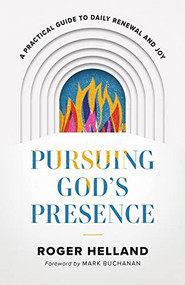 Pursuing God's Presence (A Practical Guide to Daily Renewal and Joy) by Roger Helland, Mark Buchanan, 9780800763275