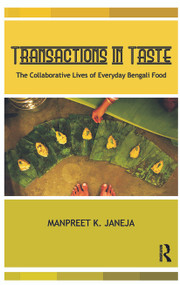Transactions in Taste (The Collaborative Lives of Everyday Bengali Food) by Manpreet Janeja, 9780415726313