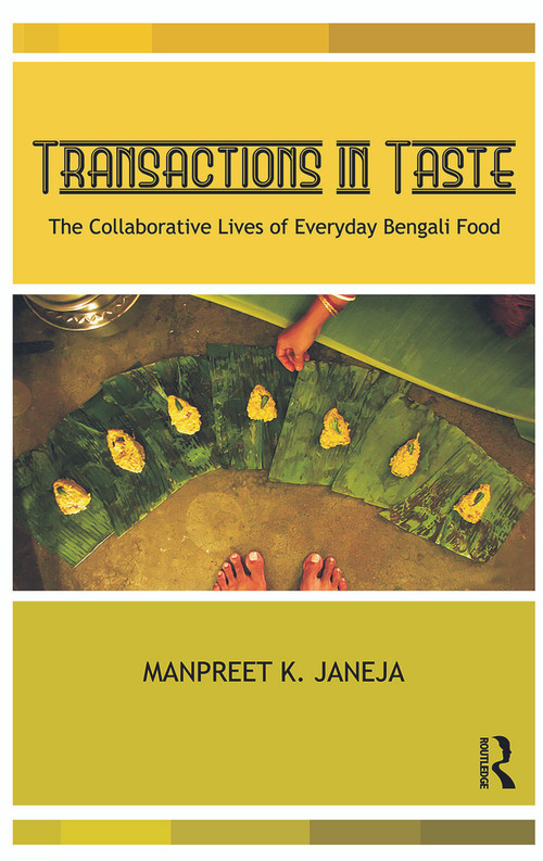 Transactions in Taste (The Collaborative Lives of Everyday Bengali Food) by Manpreet Janeja, 9780415726313