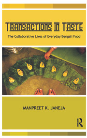 Transactions in Taste (The Collaborative Lives of Everyday Bengali Food) by Manpreet Janeja, 9780415726313